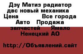 Дэу Матиз радиатор двс новый механика › Цена ­ 2 100 - Все города Авто » Продажа запчастей   . Ямало-Ненецкий АО